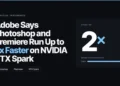 Adobe Says Photoshop and Premiere Run Up to 2x Faster on NVIDIA RTX Spark: What Creators Should Know