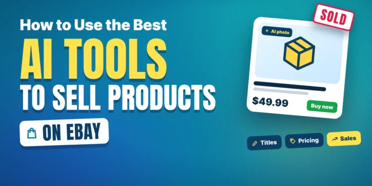How to Use the Best AI Tools to Sell Products on eBay