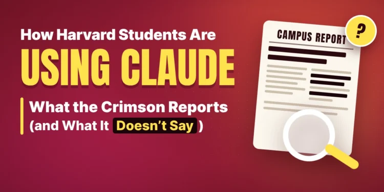 How Harvard Students Are Using Claude: What the Crimson Reports (and What It Doesn’t Say)